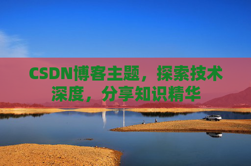 CSDN博客主题，探索技术深度，分享知识精华